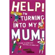 Help! I'm Turning into My Mum! A Guide to Coping wth the Perils of Middle Age