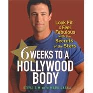 6 Weeks to a Hollywood Body : Look Fit and Feel Fabulous with the Secrets of the Stars