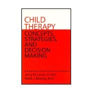 Child Therapy: Concepts, Strategies,And Decision Making: Concepts Strategies & Decision Making