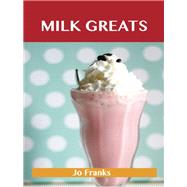 Milk Greats: Delicious Milk Recipes, the Top 100 Milk Recipes