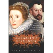 Elizabeth's Spymaster Francis Walsingham and the Secret War That Saved England