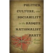 Politics, Culture, and Sociability in the Basque Nationalist Party