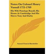 Notes on Colonel Henry Vassall 1721-1769: His Wife Penelope Royall, His House at Cambridge and His Slaves Tony and Darby