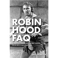 Robin Hood FAQ All That's Left to Know About England's Greatest Outlaw and His Band of Merry Men