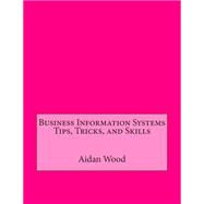 Business Information Systems Tips, Tricks, and Skills