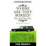 Where Are They Buried (Revised and Updated) How Did They Die? Fitting Ends and Final Resting Places of the Famous, Infamous, and Noteworthy