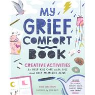 My Grief Comfort Book Creative Activities to Help Kids Cope with Loss and Keep Memories Alive