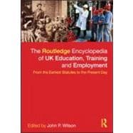 The Routledge Encyclopaedia of UK Education, Training and Employment: From the earliest statutes to the present day