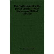 The Old Testament in the Jewish Church: Twelve Lectures on Biblical Criticism,9781406788228 The Old Testament in the Jewish Church: Twelve Lectures on Biblical Criticism,9781406788228