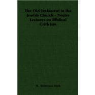 The Old Testament in the Jewish Church: Twelve Lectures on Biblical Criticism