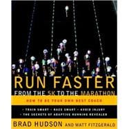 Run Faster from the 5K to the Marathon How to Be Your Own Best Coach