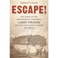Escape! The Story of the Confederacy's Infamous Libby Prison and the Civil War's Largest Jail Break