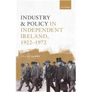 Industry and Policy in Independent Ireland, 1922-1972