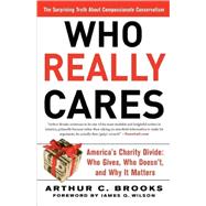 Who Really Cares The Surprising Truth About Compassionate Conservatism -- America's Charity Divide -- Who Gives, Who Doesn't, and Why It Matters