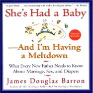 She's Had a Baby-And I'm Having a Meltdown: What Every New Father Needs to Know About Marriage, Sex, and Diapers