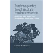 Transforming Conflict Through Social and Economic Development Practice and Policy Lessons from Northern Ireland and the Border Counties