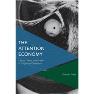 The Attention Economy Labour, Time and Power in Cognitive Capitalism