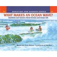 What Makes an Ocean Wave? : Questions and Answers about Oceans and Ocean Life