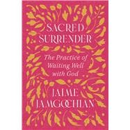 Sacred Surrender The Practice of Waiting Well with God