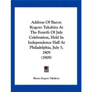 Address of Baron Kogoro Takahira at the Fourth of July Celebration, Held in Independence Hall at Philadelphia, July 5, 1909