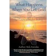 What Happens When You Let God : Learning to Live Again as Experienced by A Course in Miracles' Student
