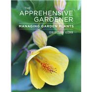 The Apprehensive Gardener Managing Garden Plants,9781910258231