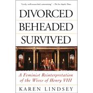 Divorced, Beheaded, Survived A Feminist Reinterpretation Of The Wives Of Henry Viii
