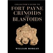 Collector's Guide to Fort Payne Crinoids and Blastoids