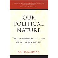 Our Political Nature The Evolutionary Origins of What Divides Us