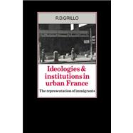 Ideologies and Institutions in Urban France: The Representation of Immigrants