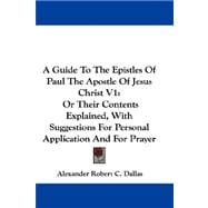 A Guide to the Epistles of Paul the Apostle of Jesus Christ Vol 1, or Their Contents Explained, With Suggestions for Personal Application and for Prayer
