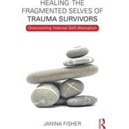 Healing the Fragmented Selves of Trauma Survivors: Overcoming Internal Self-Alienation,9780415708234