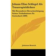 Johann Elias Schlegel Als Trauerspieldichter : Mit Besonderer Berucksichtigung Seines Verhaltnisses Zu Gottsched (1890)