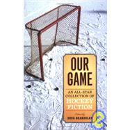 Our Game An All-Star Collection of Hockey Fiction