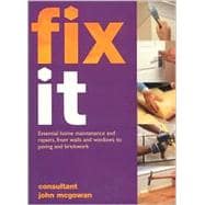 Fix It : Essential Home Maintenance and Repairs, from Walls and Windows to Paving and Brickwork