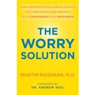 Worry Solution : Using Breakthrough Brain Science to Turn Stress and Anxiety into Confidence and Happiness