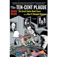 The Ten-Cent Plague The Great Comic-Book Scare and How It Changed America
