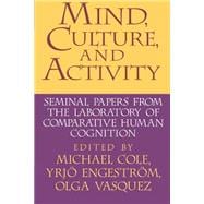 Mind, Culture, and Activity: Seminal Papers from the Laboratory of Comparative Human Cognition