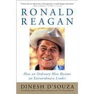 Ronald Reagan How an Ordinary Man Became an Extraordinary Leader