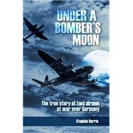 Under a Bomber's Moon The True Story of Two Airmen at War Over Germany