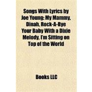 Songs with Lyrics by Joe Young : My Mammy, Dinah, Rock-A-Bye Your Baby with a Dixie Melody, I'm Sitting on Top of the World
