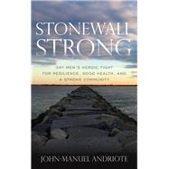 Stonewall Strong Gay Men's Heroic Fight for Resilience, Good Health, and a Strong Community