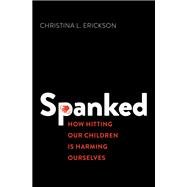 Spanked How Hitting Our Children is Harming Ourselves