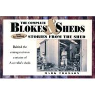 The Complete Blokes & Sheds: Now Including Stories from the Shed