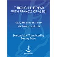 Through the Year with Francis of Assisi Daily Meditations from His Words and Life