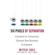 Six Pixels of Separation : Everyone Is Connected. Connect Your Business to Everyone