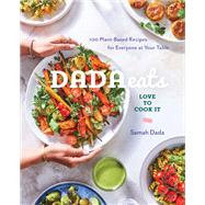 Dada Eats Love to Cook It 100 Plant-Based Recipes for Everyone at Your Table An Anti-Inflammatory Cookbook