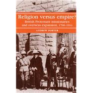 Religion versus Empire? British Protestant Missionaries and Overseas Expansion, 1700-1914