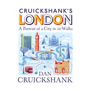 Cruickshank’s London A Portrait of a City in 20 Walks