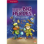 Little Big Heroes A Handbook on the Tiny Creatures That Keep Our World Going
